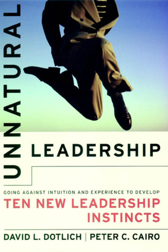 Unnatural Leadership: Going Against Intuition and Experience to Develop Ten New Leadership Instincts (J-B US non-Franchise Leadership)