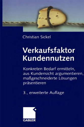 Verkaufsfaktor Kundennutzen: Konkreten Bedarf ermitteln, aus Kundensicht argumentieren, maßgeschneiderte Lösungen präsentieren. 3. Auflage