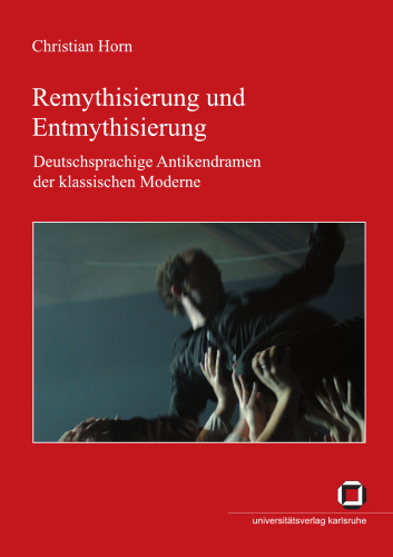 Remythisierung und Entmythisierung: Deutschsprachige Antikendramen der klassischen Moderne
