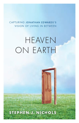 Heaven on Earth: Capturing Jonathan Edwards's Vision of Living in Between