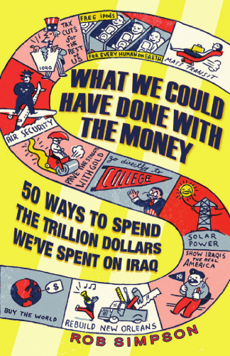 What We Could Have Done With the Money: 50 Ways to Spend the Trillion Dollars We've Spent on Iraq