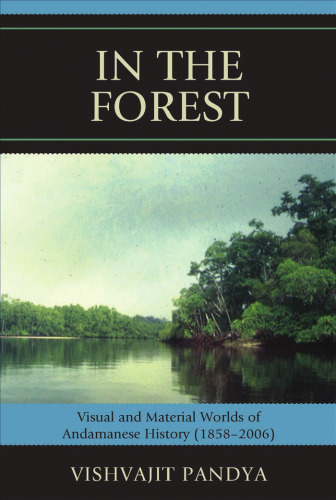 In the Forest: Visual and Material Worlds of Andamanese History (1858-2006)