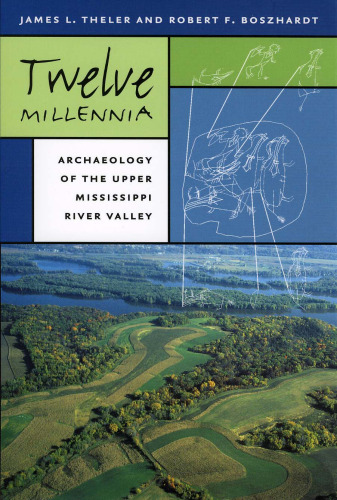 Twelve Millennia: Archaeology of the Upper Mississippi River Valley (Bur Oak Book)