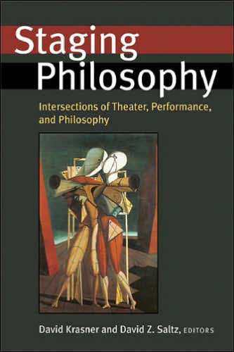 Staging Philosophy: Intersections of Theater, Performance, and Philosophy (Theater: Theory Text Performance)