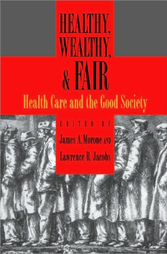 Healthy, Wealthy, & Fair: Health Care and the Good Society
