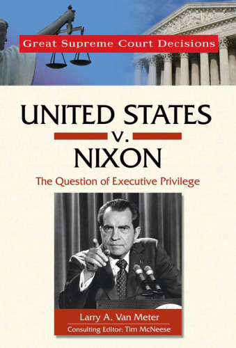 United States V. Nixon: The Question of Executive Privilege (Great Supreme Court Decisions)