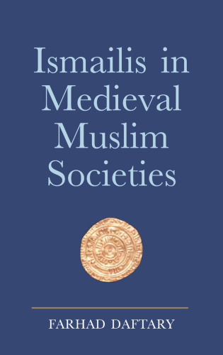 Ismailis in Medieval Muslim Societies: A Historical Introduction to an Islamic Community (Ismaili Heritage)