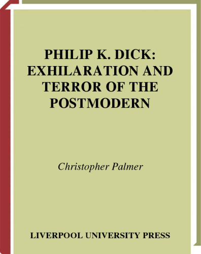 Philip K. Dick: Exhilaration and Terror of the Postmodern (Liverpool University Press - Liverpool Science Fiction Texts & Studies)