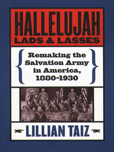 Hallelujah Lads and Lasses: Remaking the Salvation Army in America, 1880-1930
