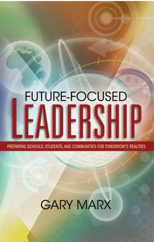 Future-focused Leadership: Preparing Schools, Students, And Communities for Tomorrow's Realities