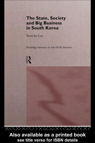 The State, Society and Big Business in South Korea (Routledge Advances in Asia-Pacific Business, 6)