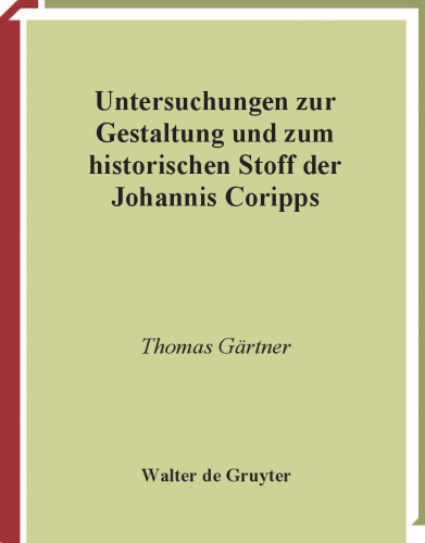 Untersuchungen zur Gestaltung und zum historischen Stoff der  Johannis  Coripps