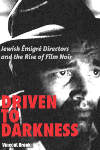 Driven to Darkness: Jewish Emigre Directors and the Rise of Film Noir