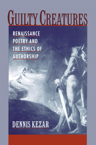 Guilty Creatures : Renaissance Poetry and the Ethics of Authorship