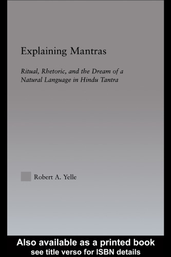 Explaining Mantras: Ritual, Rhetoric, and the Dream of a Natural Language in Hindu Tantra