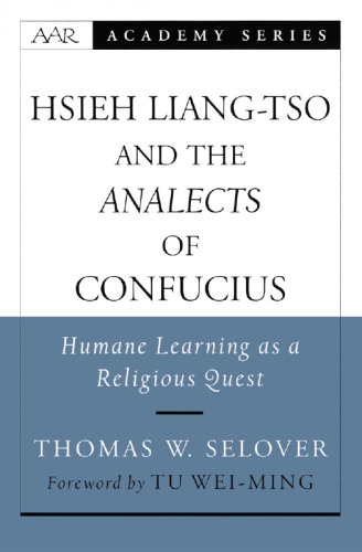 Hsieh Liang-tso and the Analects of Confucius: Humane Learning as a Religious Quest (American Academy of Religion Academy Series)