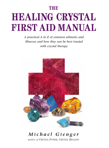 The Healing Crystals First Aid Manual: A Practical A to Z of Common Ailments and Illnesses and How They Can Be Best Treated with Crystal Therapy