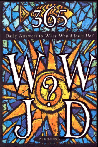 365 WWJD: Daily Answers to What Would Jesus Do?