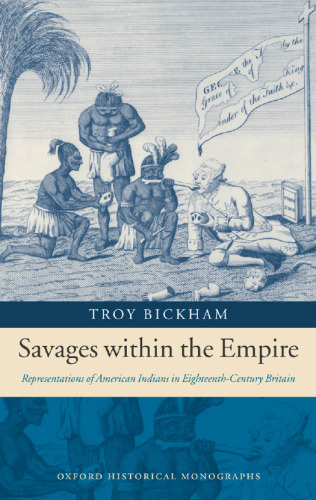 Savages within the Empire: Representations of American Indians in Eighteenth-Century Britain (Oxford Historical Monographs)