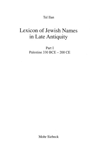 Lexicon of Jewish Names in Late Antiquity, Part 1: Palestine 330 Bce - 200 Ce (Texts and Studies in Ancient Judaism, 91)
