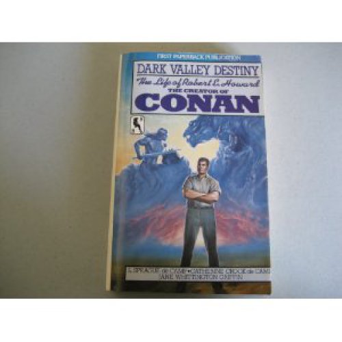 Dark Valley Destiny: The Life of Robert E. Howard