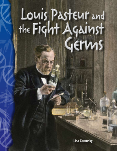 Louis Pasteur and the Fight Against Germs: Life Science (Science Readers)