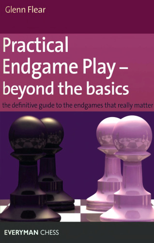 Practical Endgame Play - Beyond the Basics: The definitive guide to the endgames that really matter (Everyman Chess)