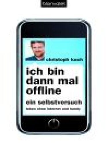 Ich bin dann mal offline: Ein Selbstversuch. Leben ohne Internet und Handy