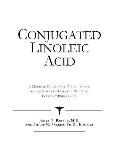 Conjugated Linoleic Acid - A Medical Dictionary, Bibliography, and Annotated Research Guide to Internet References