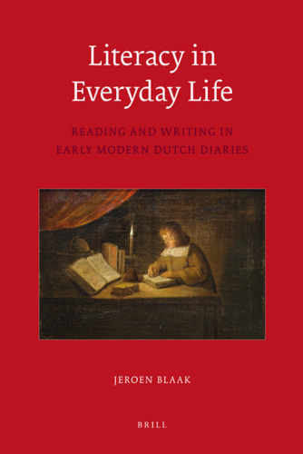 Literacy in Everyday Life: Reading and Writing in Early Modern Dutch Diaries (Egodocuments and History Series)