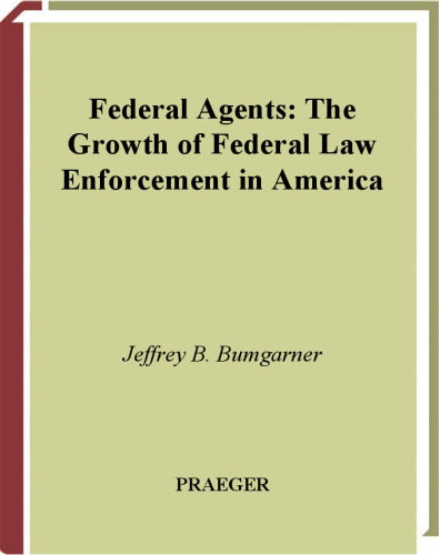 Federal Agents: The Growth of Federal Law Enforcement in America