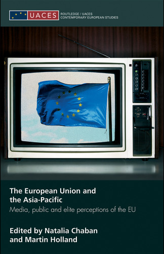 The European Union and the Asia-Pacific: Media, Public and Elite Perceptions of the EU (Routledge Uaces Contemporary European StudiesÃ¡)
