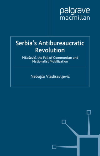Serbia's Antibureaucratic Revolution: Milosevic, the Fall of Communism and Nationalist Mobilization