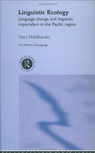 Linguistic Ecology: Language Change and Linguistic Imperialism in the Pacific Rim (The Politics of Language Series)