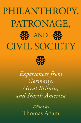 Philanthropy, Patronage, and Civil Society: Experiences from Germany, Great Britain, and North America (Philanthropic and Nonprofit Studies)
