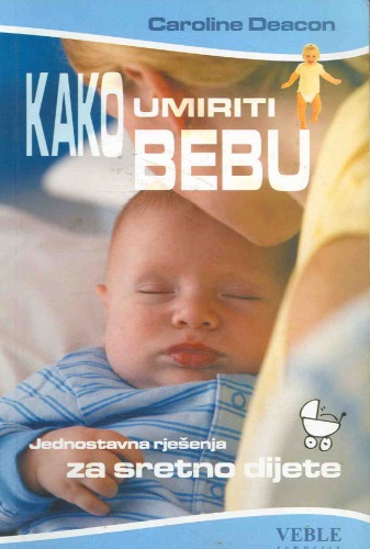 Kako umiriti bebu: jednostavna rješenja za sretno dijete (Babycalming)