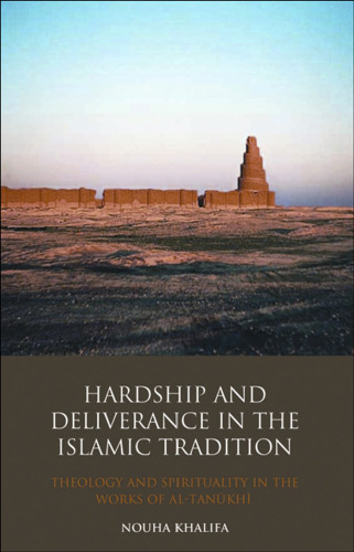 Hardship and Deliverance in the Islamic Tradition: Mu'tazilism, Theology and Spirituality in the Writings of Al-Tanûkî (Library of Middle East History, Volume 25)