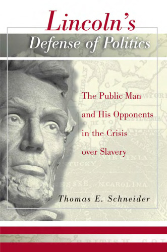 Lincoln's Defense of Politics: The Public Man and His Opponents in the Crisis Over Slavery ()