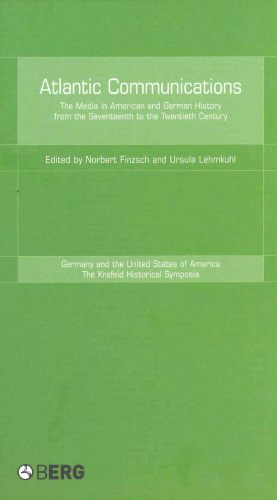 Atlantic Communications: The Media in American and German History from the Seventeenth to the Twentieth Century