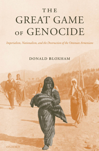 The Great Game of Genocide: Imperialism, Nationalism, and the Destruction of the Ottoman Armenians