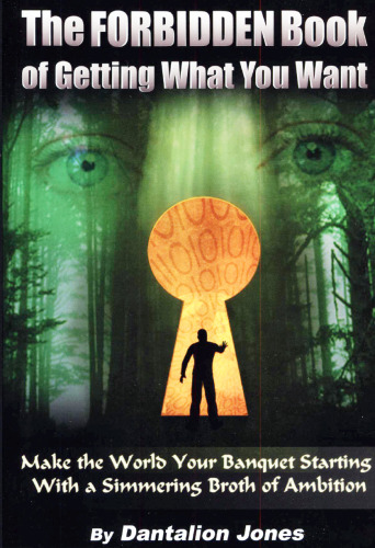 The Forbidden Book Of Getting What You Want: Make the World Your Banquet Starting With A Simmering Stew of Ambition