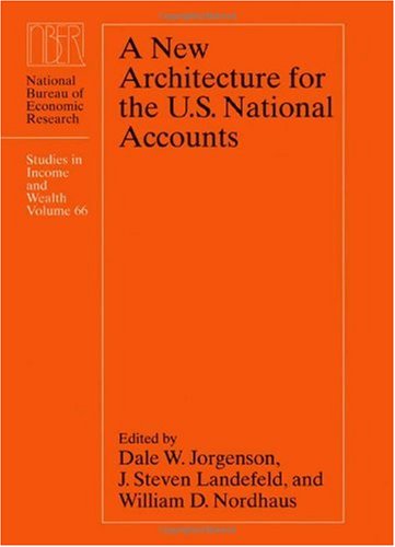 A New Architecture for the U.S. National Accounts (National Bureau of Economic Research Studies in Income and Wealth)