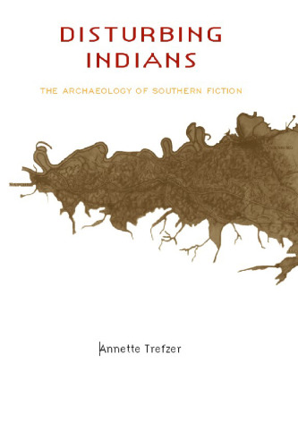 Disturbing Indians: The Archaeology of Southern Fiction