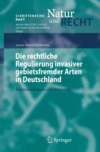 Die rechtliche Regulierung invasiver gebietsfremder Arten in Deutschland: Bestandsaufnahme und Bewertung (Schriftenreihe Natur und Recht)