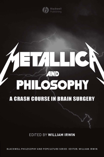 Metallica and Philosophy: A Crash Course in Brain Surgery (The Blackwell Philosophy and Pop Culture Series)