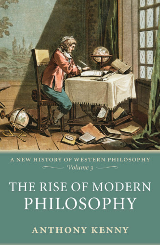 The Rise of Modern Philosophy: A New History of Western Philosophy Volume 3 (New History of Western Philosophy)