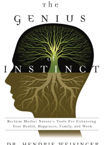 The Genius of Instinct: Reclaim Mother Nature's Tools for Enhancing Your Health, Happiness, Family, and Work