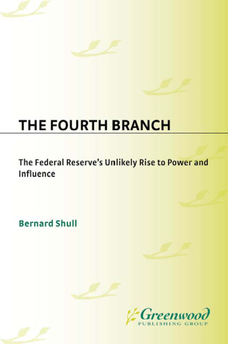 The Fourth Branch: The Federal Reserve's Unlikely Rise to Power and Influence
