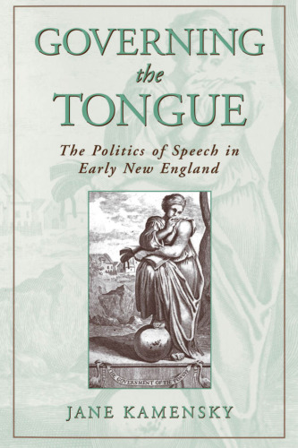 Governing the Tongue: The Politics of Speech in Early New England