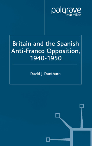 Britain and the Spanish Anti-Franco Opposition, 1940-1950